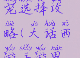 大话西游手游男人敏宠选择攻略(大话西游手游男人敏捷成长)