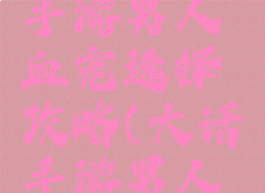 大话西游手游男人血宠选择攻略(大话手游男人血宠推荐)