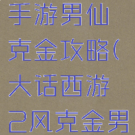 大话西游手游男仙克金攻略(大话西游2风克金男仙)