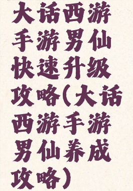 大话西游手游男仙快速升级攻略(大话西游手游男仙养成攻略)