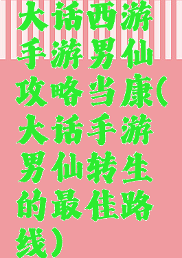 大话西游手游男仙攻略当康(大话手游男仙转生的最佳路线)