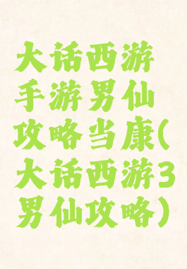 大话西游手游男仙攻略当康(大话西游3男仙攻略)