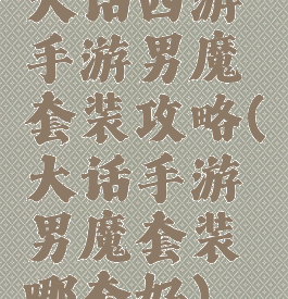 大话西游手游男魔套装攻略(大话手游男魔套装哪套好)