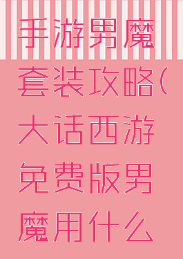 大话西游手游男魔套装攻略(大话西游免费版男魔用什么套装)