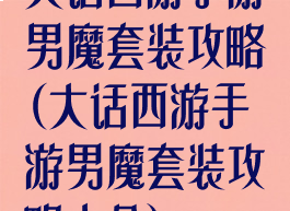 大话西游手游男魔套装攻略(大话西游手游男魔套装攻略大全)