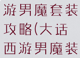 大话西游手游男魔套装攻略(大话西游男魔装备攻略)