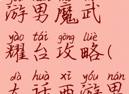 大话西游手游男魔武耀台攻略(大话西游男魔怎么玩)