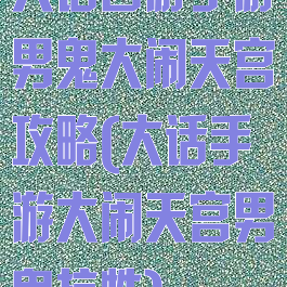 大话西游手游男鬼大闹天宫攻略(大话手游大闹天宫男鬼抗性)