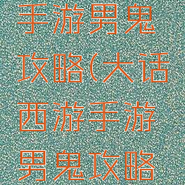 大话西游手游男鬼攻略(大话西游手游男鬼攻略男鬼加点)