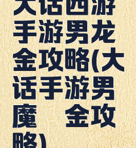 大话西游手游男龙氪金攻略(大话手游男魔氪金攻略)