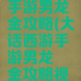 大话西游手游男龙氪金攻略(大话西游手游男龙氪金攻略视频)