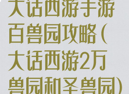 大话西游手游百兽园攻略(大话西游2万兽园和圣兽园)