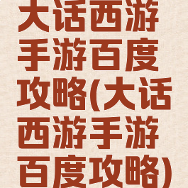 大话西游手游百度攻略(大话西游手游百度攻略)