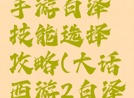 大话西游手游白泽技能选择攻略(大话西游2白泽技能)