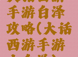 大话西游手游白泽攻略(大话西游手游小白泽)