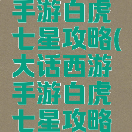 大话西游手游白虎七星攻略(大话西游手游白虎七星攻略图)