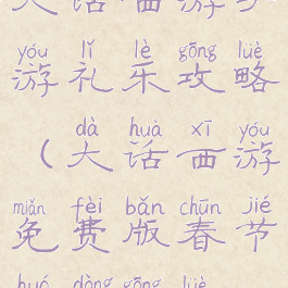 大话西游手游礼乐攻略(大话西游免费版春节活动攻略)