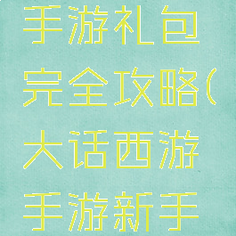 大话西游手游礼包完全攻略(大话西游手游新手礼包)