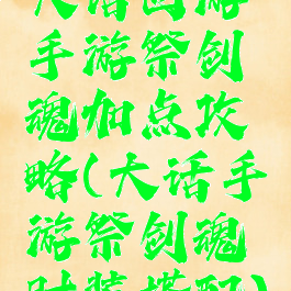 大话西游手游祭剑魂加点攻略(大话手游祭剑魂时装搭配)