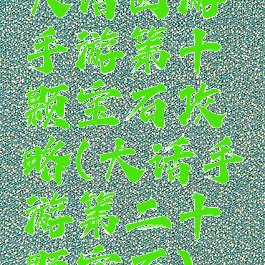 大话西游手游第十颗宝石攻略(大话手游第二十颗宝石)