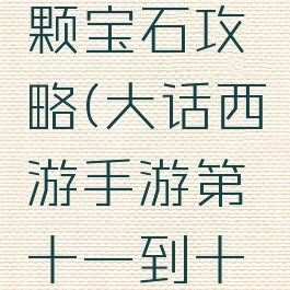 大话西游手游第十颗宝石攻略(大话西游手游第十一到十三颗宝石多少钱)