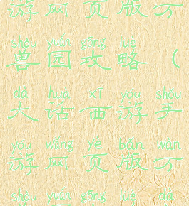 大话西游手游网页版万兽园攻略(大话西游手游网页版万兽园攻略大全)