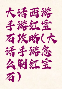 大话西游手游红宝石攻略(大话手游怎么刷红宝石)