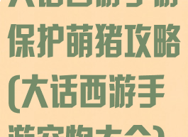 大话西游手游保护萌猪攻略(大话西游手游宠物大全)