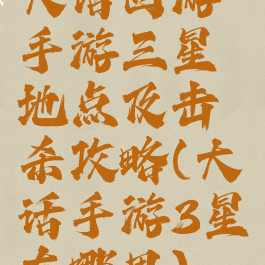 大话西游手游三星地点及击杀攻略(大话手游3星在哪里)