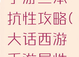 大话西游手游三本抗性攻略(大话西游手游属性卡攻略)