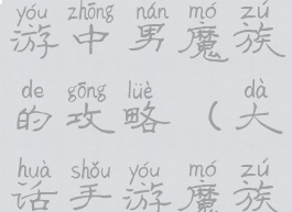 大话西游手游中男魔族的攻略(大话手游魔族深度攻略)