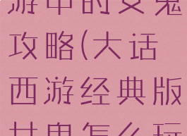 大话西游手游中的女鬼攻略(大话西游经典版女鬼怎么玩)