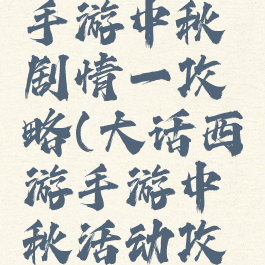 大话西游手游中秋剧情一攻略(大话西游手游中秋活动攻略)