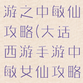 大话西游手游之中敏仙攻略(大话西游手游中敏女仙攻略)