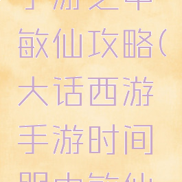 大话西游手游之中敏仙攻略(大话西游手游时间服中敏仙攻略)