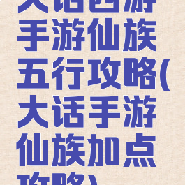 大话西游手游仙族五行攻略(大话手游仙族加点攻略)