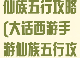 大话西游手游仙族五行攻略(大话西游手游仙族五行攻略视频)