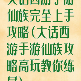 大话西游手游仙族完全上手攻略(大话西游手游仙族攻略高玩教你练号)