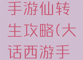 大话西游手游仙转生攻略(大话西游手游仙转仙)