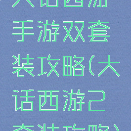 大话西游手游双套装攻略(大话西游2套装攻略)