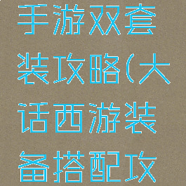 大话西游手游双套装攻略(大话西游装备搭配攻略)