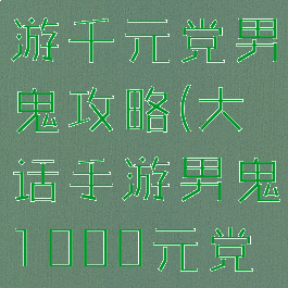 大话西游手游千元党男鬼攻略(大话手游男鬼1000元党怎么玩)