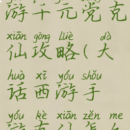 大话西游手游千元党克仙攻略(大话西游手游克仙怎么玩)