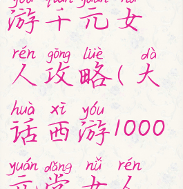 大话西游手游千元女人攻略(大话西游1000元党女人攻略)