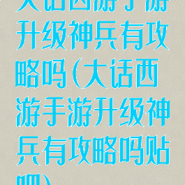 大话西游手游升级神兵有攻略吗(大话西游手游升级神兵有攻略吗贴吧)