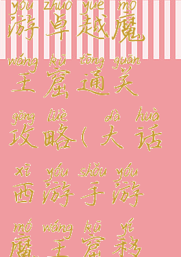 大话西游手游卓越魔王窟通关攻略(大话西游手游魔王窟移山大殿)