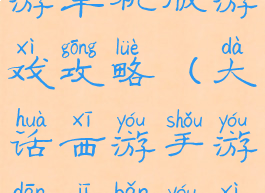 大话西游手游单机版游戏攻略(大话西游手游单机版游戏攻略图)