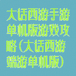 大话西游手游单机版游戏攻略(大话西游端游单机版)