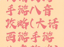 大话西游手游八音攻略(大话西游手游八音攻略)