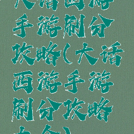 大话西游手游刷分攻略(大话西游手游刷分攻略大全)